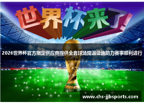 2026世界杯官方指定供应商提供全套球场降温设施助力赛事顺利进行