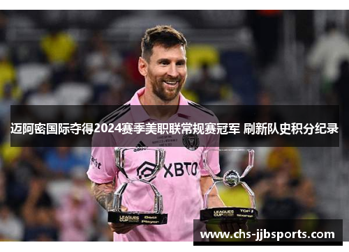 迈阿密国际夺得2024赛季美职联常规赛冠军 刷新队史积分纪录