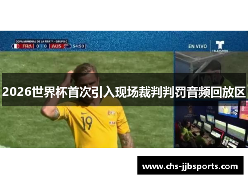2026世界杯首次引入现场裁判判罚音频回放区