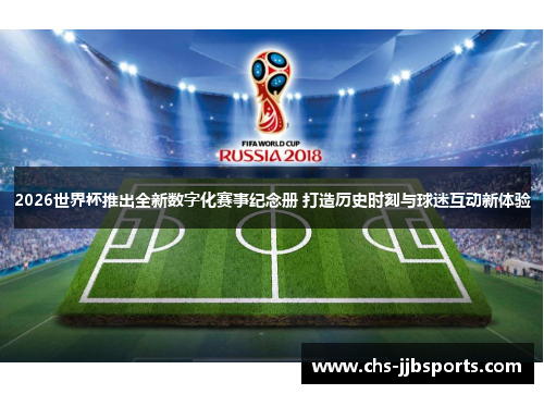 2026世界杯推出全新数字化赛事纪念册 打造历史时刻与球迷互动新体验